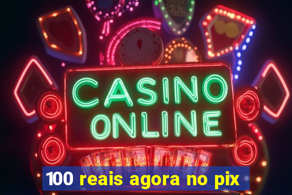 100 reais agora no pix